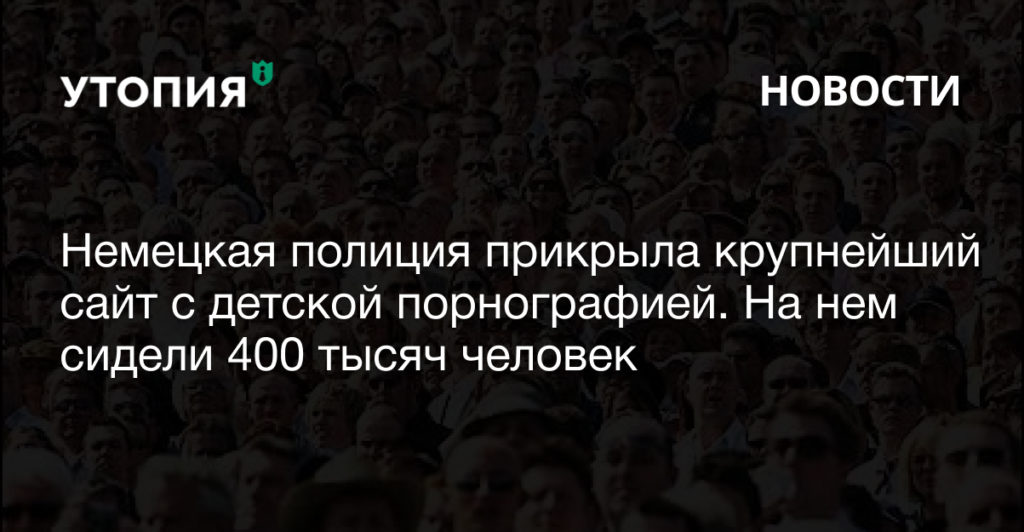 Полиция Германии обнаружила один из крупнейших в мире подпольных сайтов с детской порнографией. На нем сидели более 400 тысяч пользователей, четыре человека арестованы,