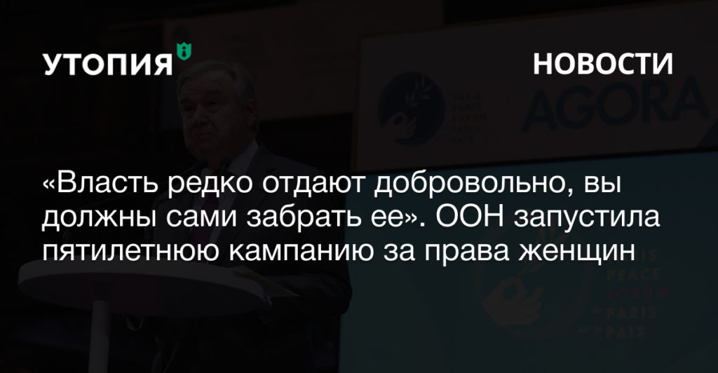 «Власть редко отдают добровольно, вы должны сами забрать ее». ООН запустила пятилетнюю кампанию за права женщин 