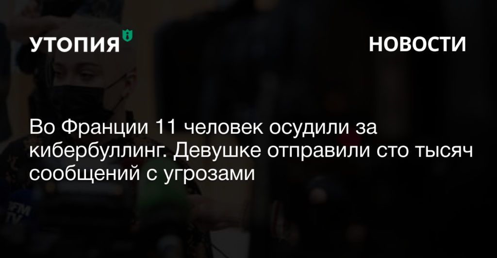 Во Франции 11 человек осудили за кибербуллинг. Девушке отправили сто тысяч сообщений с угрозами