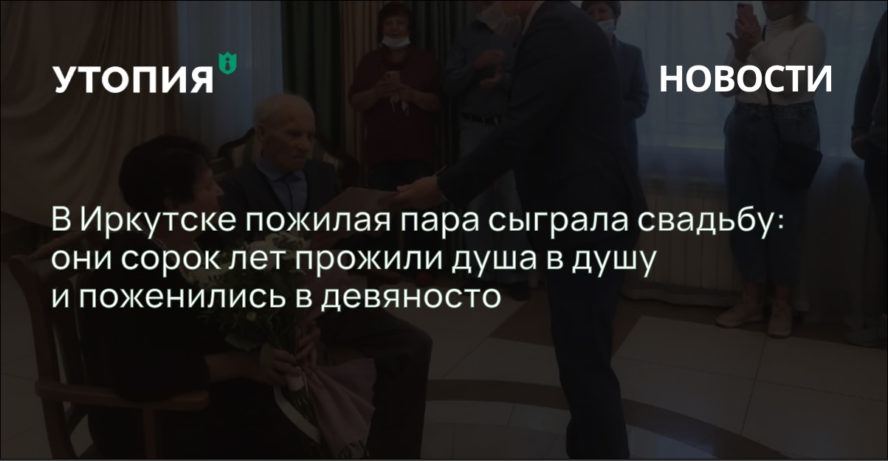 В Иркутске пара сыграла свадьбу: они сорок лет прожили душа в душу и поженились в девяносто