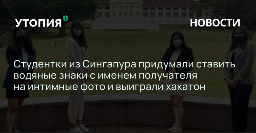 Студентки из Сингапура придумали ставить водяные знаки с именем получателя на интимные фото и выиграли хакатон